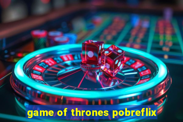 game of thrones pobreflix